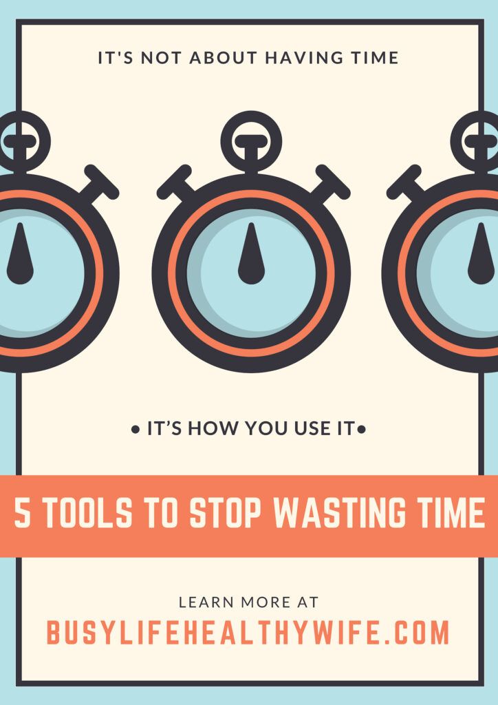 5 tools to stop wasting time | Busy Life Healthy Wife